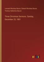 Three Christmas Sermons. Sunday, December 25, 1881