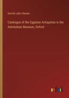 Catalogue of the Egyptian Antiquities in the Ashmolean Museum, Oxford