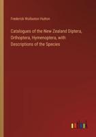 Catalogues of the New Zealand Diptera, Orthoptera, Hymenoptera, With Descriptions of the Species