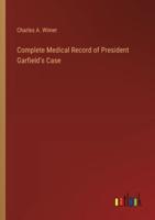 Complete Medical Record of President Garfield's Case