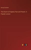 The Church of England, Past and Present. A Popular Lecture