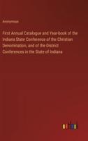 First Annual Catalogue and Year-Book of the Indiana State Conference of the Christian Denomination, and of the District Conferences in the State of Indiana
