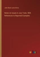 Notes on Issues in Jury Trials. With References to Reported Examples