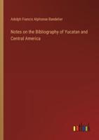 Notes on the Bibliography of Yucatan and Central America