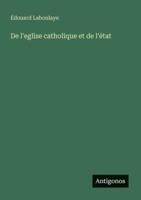 De L'eglise Catholique Et De L'état