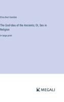The God-Idea of the Ancients; Or, Sex in Religion
