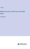 Ballads and Lyrics of Old France, With Other Poems