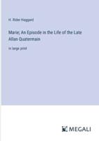 Marie; An Episode in the Life of the Late Allan Quatermain