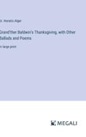 Grand'ther Baldwin's Thanksgiving, With Other Ballads and Poems