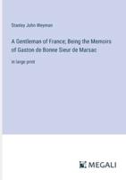 A Gentleman of France; Being the Memoirs of Gaston De Bonne Sieur De Marsac