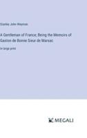 A Gentleman of France; Being the Memoirs of Gaston De Bonne Sieur De Marsac