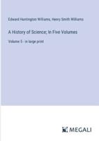 A History of Science; In Five Volumes