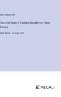 The Little Man; A Farcical Morality in Three Scenes