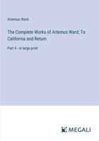 The Complete Works of Artemus Ward; To California and Return