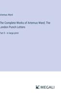 The Complete Works of Artemus Ward; The London Punch Letters