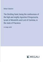 The Strolling Saint; Being the Confessions of the High and Mighty Agostino D'Anguissola, Tyrant of Mondolfo and Lord of Carmina, in the State of Piacenza