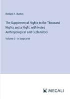 The Supplemental Nights to the Thousand Nights and a Night; With Notes Anthropological and Explanatory