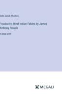Froudacity; West Indian Fables by James Anthony Froude