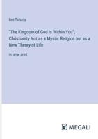 "The Kingdom of God Is Within You"; Christianity Not as a Mystic Religion but as a New Theory of Life