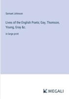 Lives of the English Poets; Gay, Thomson, Young, Gray &C.