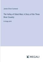 The Valley of Silent Men; A Story of the Three River Country