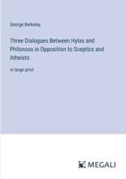 Three Dialogues Between Hylas and Philonous in Opposition to Sceptics and Atheists