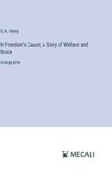 In Freedom's Cause; A Story of Wallace and Bruce