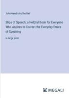 Slips of Speech; a Helpful Book for Everyone Who Aspires to Correct the Everyday Errors of Speaking