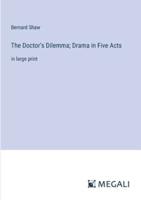 The Doctor's Dilemma; Drama in Five Acts