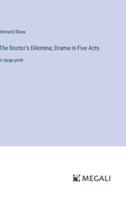 The Doctor's Dilemma; Drama in Five Acts