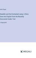Alaeddin and the Enchanted Lamp; A Story Done Into English from the Recently Discovered Arabic Text