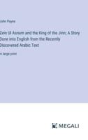 Zein Ul Asnam and the King of the Jinn; A Story Done Into English from the Recently Discovered Arabic Text