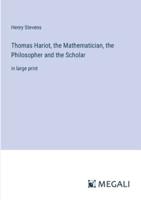 Thomas Hariot, the Mathematician, the Philosopher and the Scholar