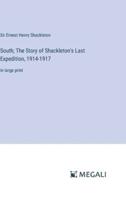 South; The Story of Shackleton's Last Expedition, 1914-1917