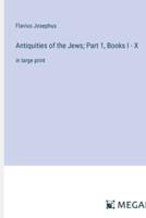 Antiquities of the Jews; Part 1, Books I - X