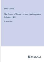 The Poems of Emma Lazarus; Jewish Poems Volumes I & II