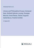 Literary and Philosophical Essays; Immanuel Kant, Gotthold Ephraim Lessing, Giuseppe Mazzini, Ernest Renan, Charles Augustin Sainte-Beuve, Friedrich Schiller