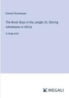 The Rover Boys in the Jungle; Or, Stirring Adventures in Africa