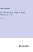 The Rover Boys in the Jungle; Or, Stirring Adventures in Africa