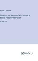 The Minds and Manners of Wild Animals; A Book of Personal Observations