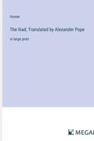 The Iliad; Translated by Alexander Pope