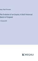 The Evolution of an Empire; A Brief Historical Sketch of England