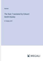 The Iliad; Translated by Edward Smith-Stanley