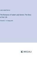 The Romance of Isabel Lady Burton; The Story of Her Life