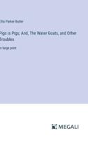 Pigs Is Pigs; And, The Water Goats, and Other Troubles