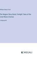 The Wagner Story Book; Firelight Tales of the Great Music Dramas