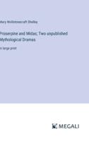 Proserpine and Midas; Two Unpublished Mythological Dramas