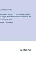 Himalayan Journals; Or, Notes of a Naturalist in Bengal, the Sikkim and Nepal Himalayas, the Khasia Mountains