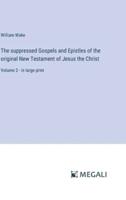 The Suppressed Gospels and Epistles of the Original New Testament of Jesus the Christ