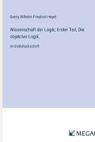 Wissenschaft Der Logik; Erster Teil, Die Objektive Logik.